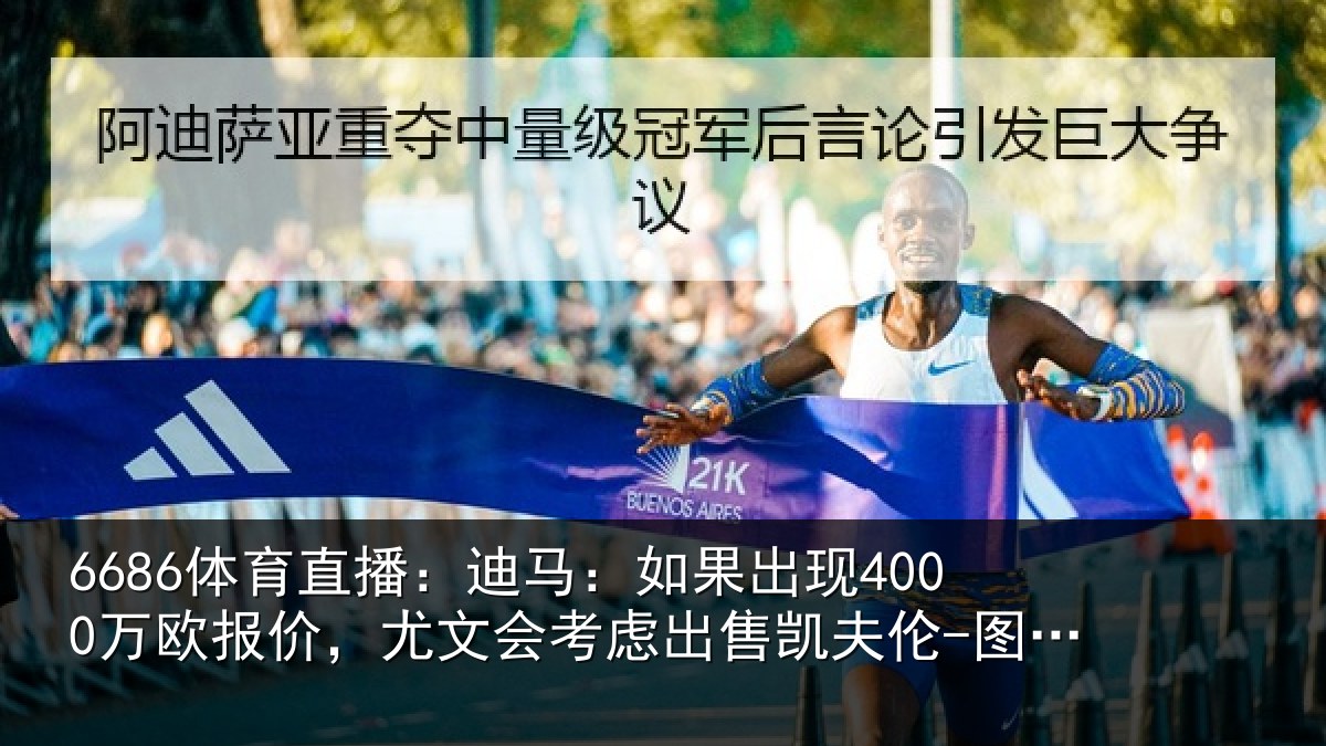 6686体育直播：迪马：如果出现4000万欧报价，尤文会考虑出售凯夫伦-图拉姆